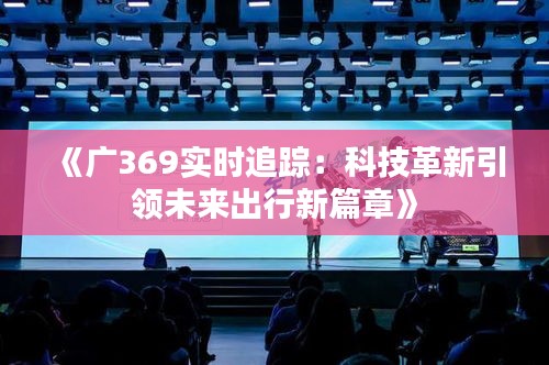 《广369实时追踪：科技革新引领未来出行新篇章》