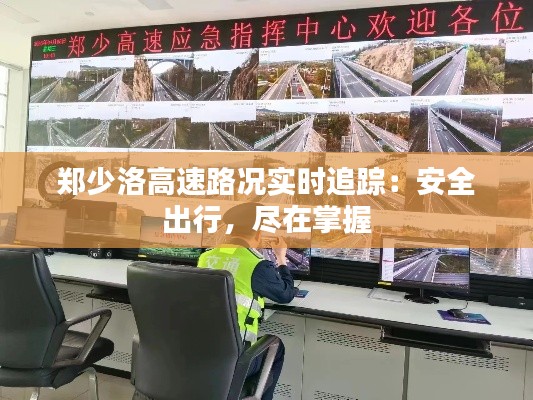 郑少洛高速路况实时追踪：安全出行，尽在掌握