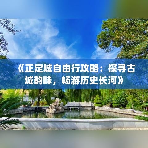 《正定城自由行攻略：探寻古城韵味，畅游历史长河》