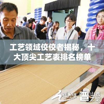 工艺领域佼佼者揭秘，十大顶尖工艺表排名榜单