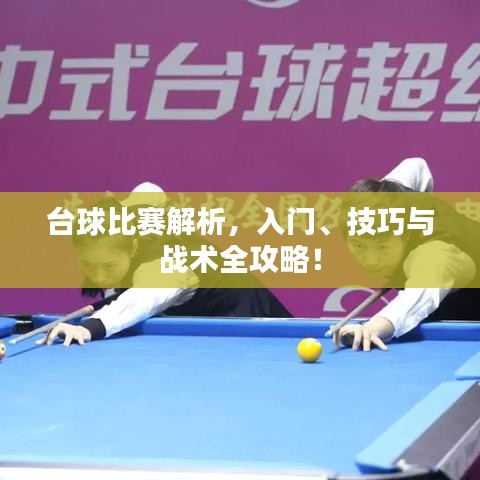 台球比赛解析，入门、技巧与战术全攻略！