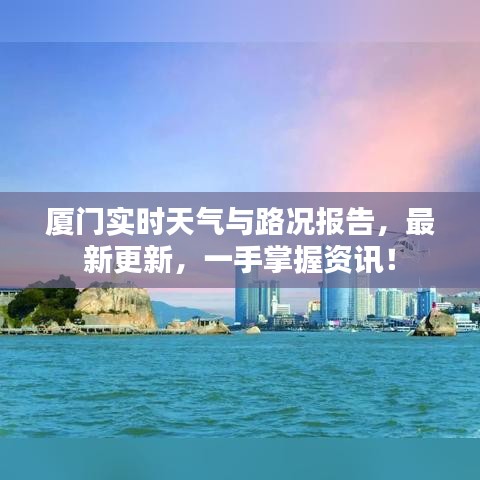 厦门实时天气与路况报告，最新更新，一手掌握资讯！