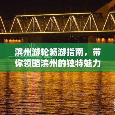 滨州游轮畅游指南，带你领略滨州的独特魅力！